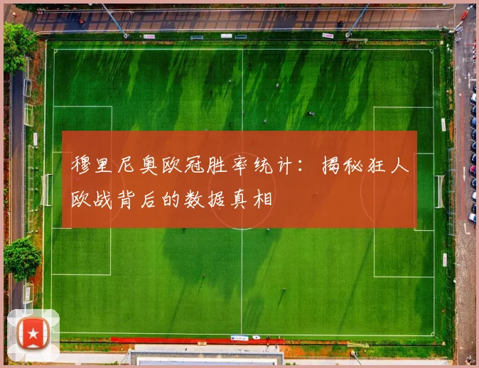 穆里尼奥欧冠胜率统计：揭秘狂人欧战背后的数据真相