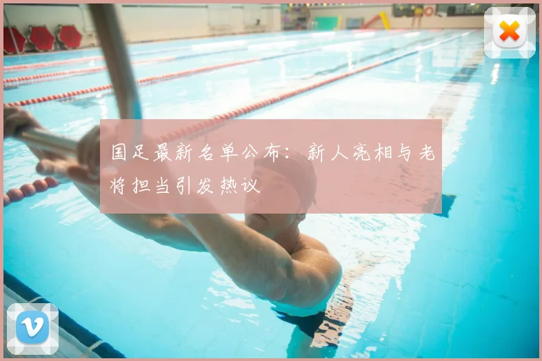 国足最新名单公布：新人亮相与老将担当引发热议