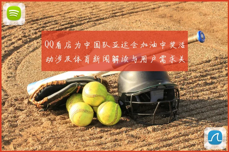 QQ看店为中国队亚运会加油中奖活动涉及体育新闻解读与用户需求关注点