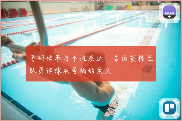 号码传承与个性表达:专访英格兰队员谈球衣号码的意义