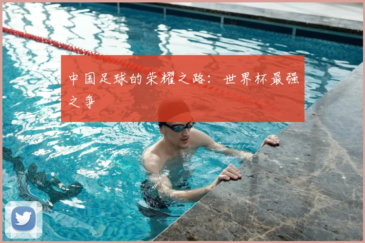 中国足球的荣耀之路：世界杯最强之争