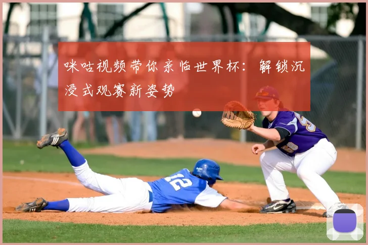 咪咕视频带你亲临世界杯：解锁沉浸式观赛新姿势