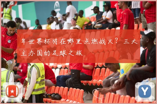 年世界杯将在哪里点燃战火？三大主办国的足球之旅