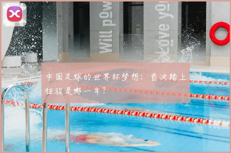 中国足球的世界杯梦想：首次踏上征程是哪一年？