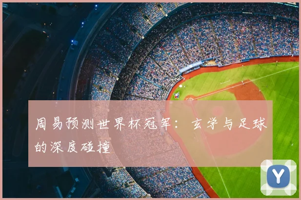 周易预测世界杯冠军：玄学与足球的深度碰撞