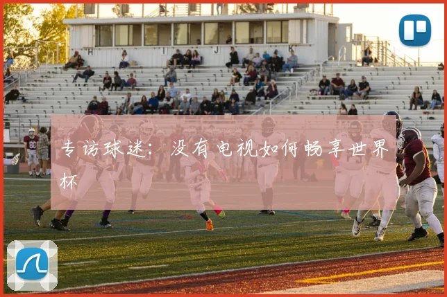 专访球迷：没有电视如何畅享世界杯